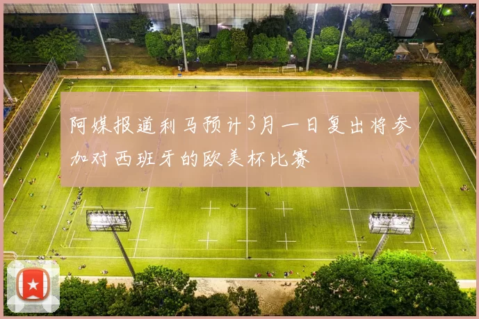 阿媒报道利马预计3月一日复出将参加对西班牙的欧美杯比赛