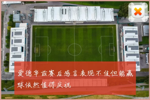 爱德华兹赛后感言表现不佳但能赢球依然值得庆祝