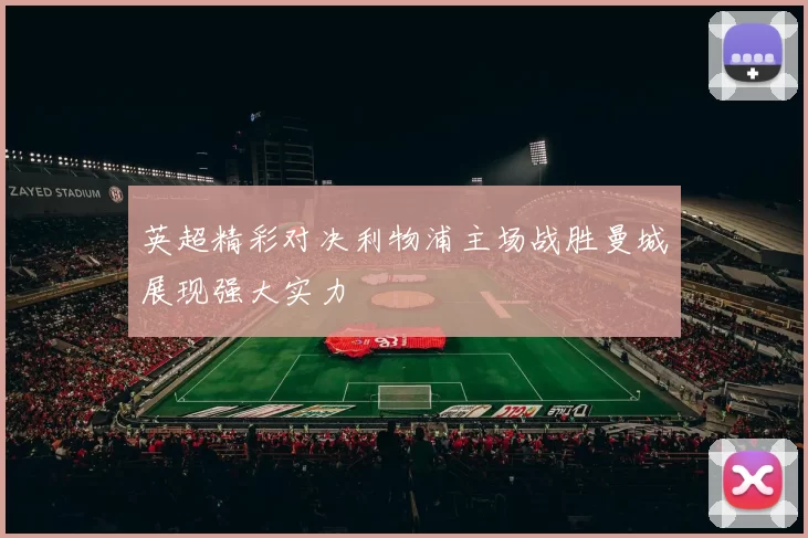 英超精彩对决利物浦主场战胜曼城展现强大实力